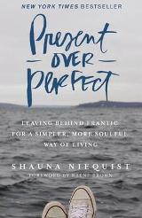 Present Over Perfect: Leaving Behind Frantic for a Simpler, More Soulful Way of Living