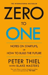 Zero to One : Notes on Start Ups, or How to Build the Future