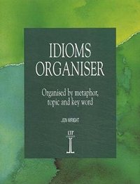 Idioms Organiser: Organised by Metaphor, Topic, and Key Word