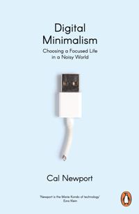 Digital Minimalism: Choosing a Focused Life in a Noisy World 