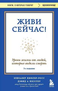 Живи сейчас! Уроки жизни от людей, которые видели смерть