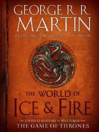 The World of Ice & Fire: The Untold History of Westeros and the Game of Thrones