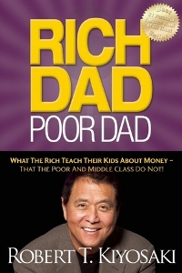 Rich Dad Poor Dad: What The Rich Teach Their Kids About Money That the Poor and Middle Class Do Not!